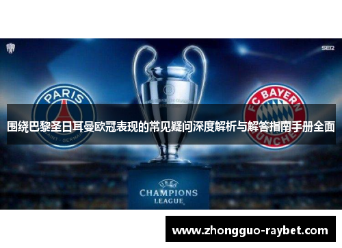 围绕巴黎圣日耳曼欧冠表现的常见疑问深度解析与解答指南手册全面