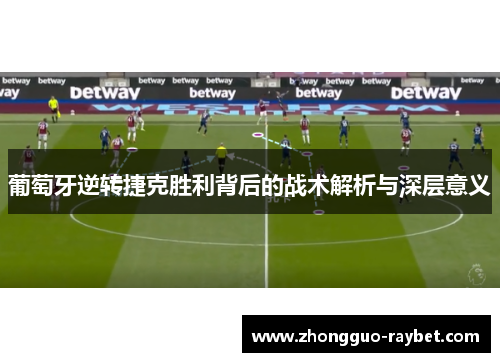 葡萄牙逆转捷克胜利背后的战术解析与深层意义