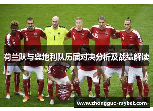荷兰队与奥地利队历届对决分析及战绩解读 荷兰队与奥地利队历届对决分析及战绩解读