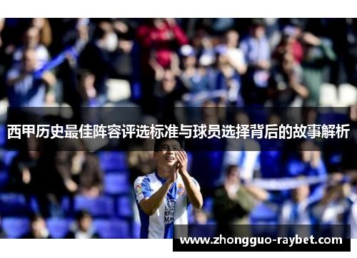 西甲历史最佳阵容评选标准与球员选择背后的故事解析